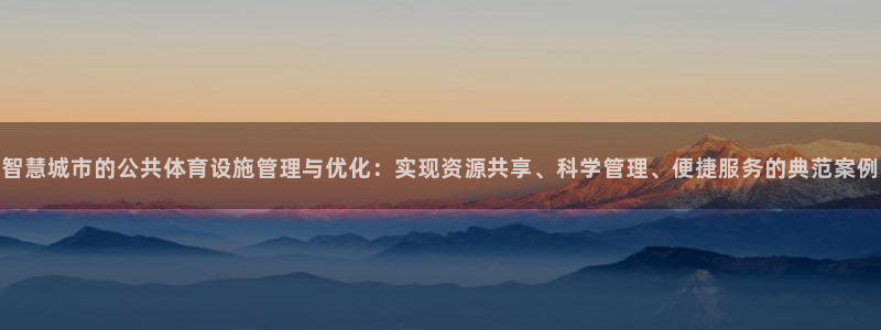 必一体育网页：智慧城市的公共体育设施管理与优化：实现资源共享